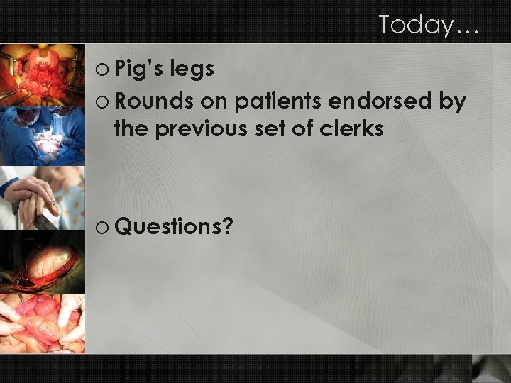 Today… o Pig’s legs o Rounds on patients endorsed by the previous set of