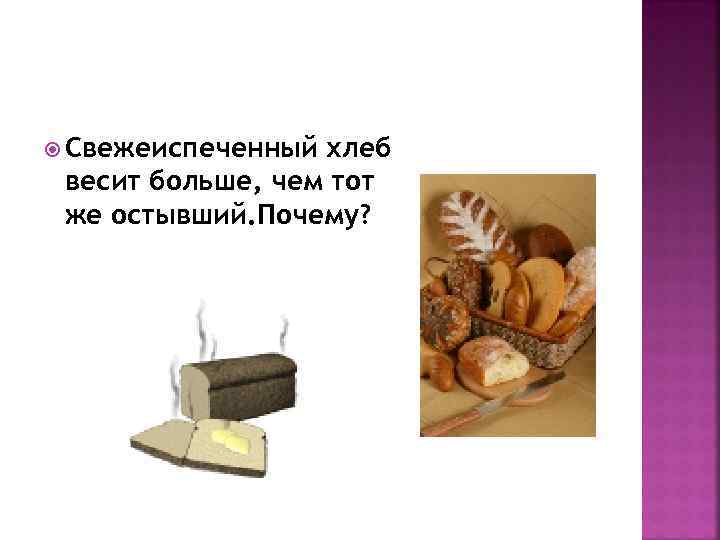  Свежеиспеченный хлеб весит больше, чем тот же остывший. Почему? 
