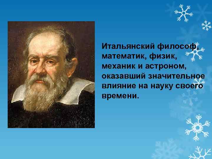 Итальянский философ, математик, физик, механик и астроном, оказавший значительное влияние на науку своего времени.