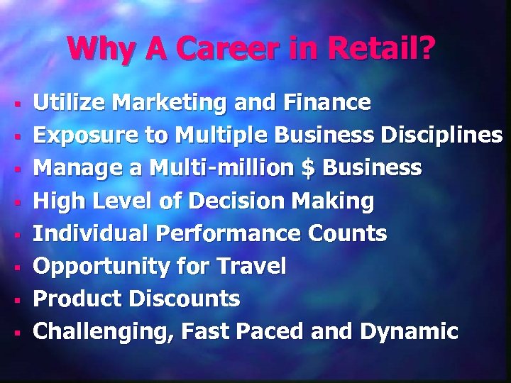 Why A Career in Retail? § § § § Utilize Marketing and Finance Exposure