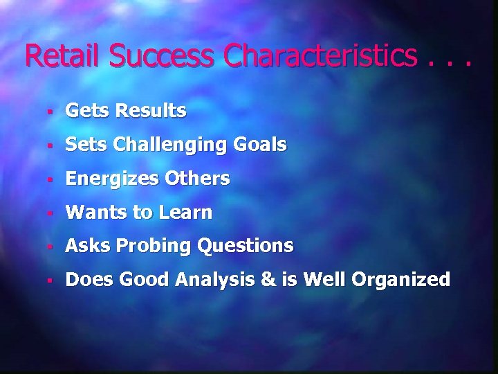 Retail Success Characteristics. . . § Gets Results § Sets Challenging Goals § Energizes