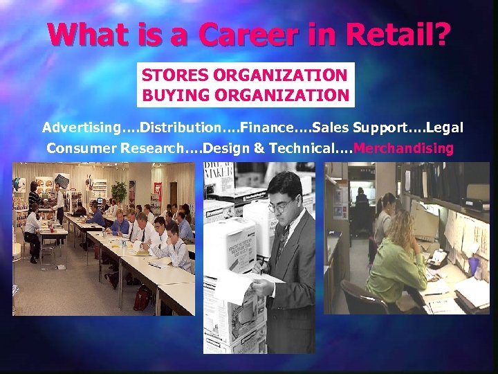 What is a Career in Retail? STORES ORGANIZATION BUYING ORGANIZATION Advertising…. Distribution…. Finance…. Sales