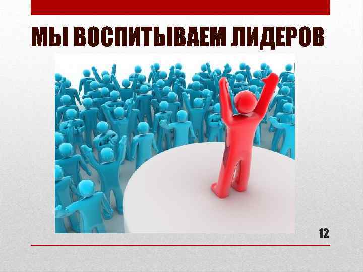 МЫ ВОСПИТЫВАЕМ ЛИДЕРОВ 12 