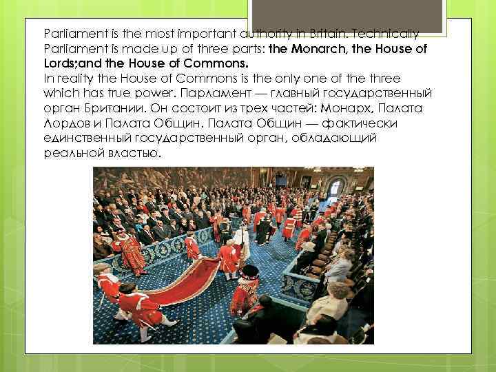 Parliament is the most important authority in Britain. Technically Parliament is made up of