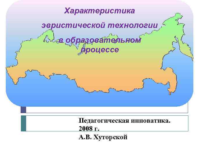 Характеристика эвристической технологии в образовательном процессе Педагогическая инноватика. 2008 г. А. В. Хуторской 