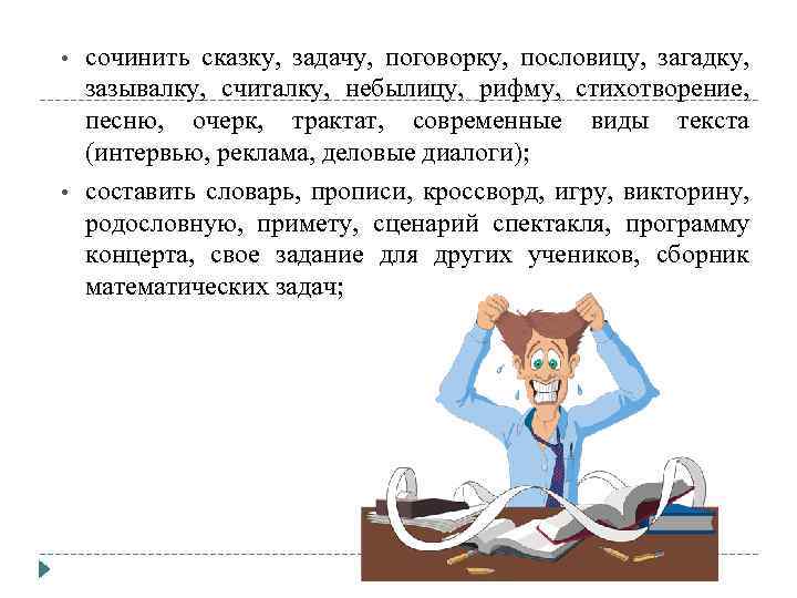  • • сочинить сказку, задачу, поговорку, пословицу, загадку, зазывалку, считалку, небылицу, рифму, стихотворение,