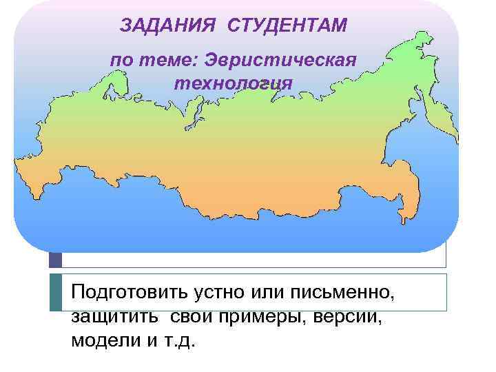 ЗАДАНИЯ СТУДЕНТАМ по теме: Эвристическая технология Подготовить устно или письменно, защитить свои примеры, версии,