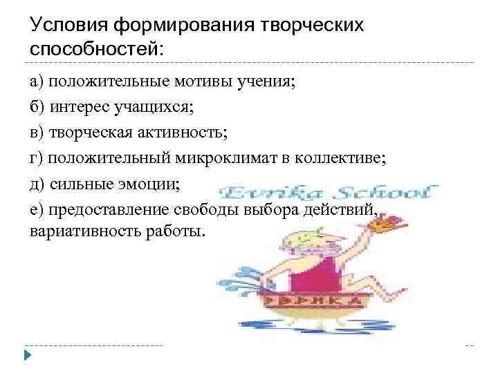 Условия формирования творческих способностей: а) положительные мотивы учения; б) интерес учащихся; в) творческая активность;