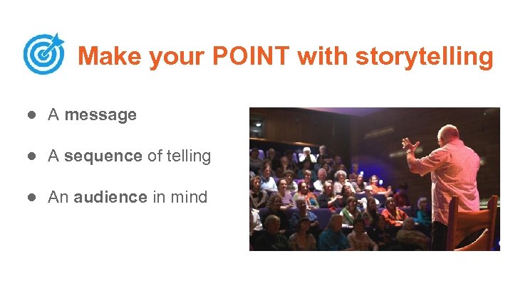 Make your POINT with storytelling ● A message ● A sequence of telling ●