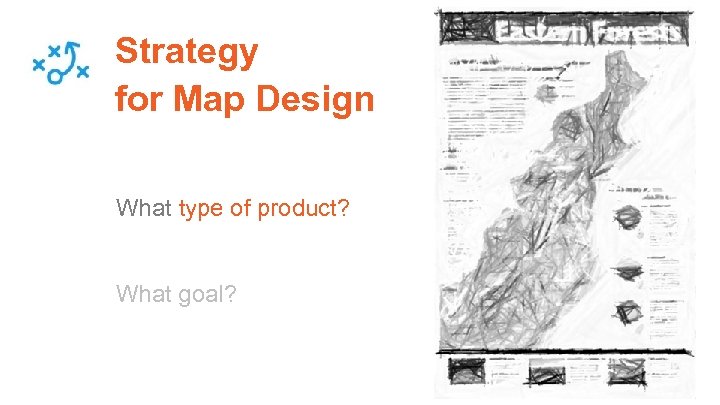 Strategy for Map Design What type of product? What goal? 