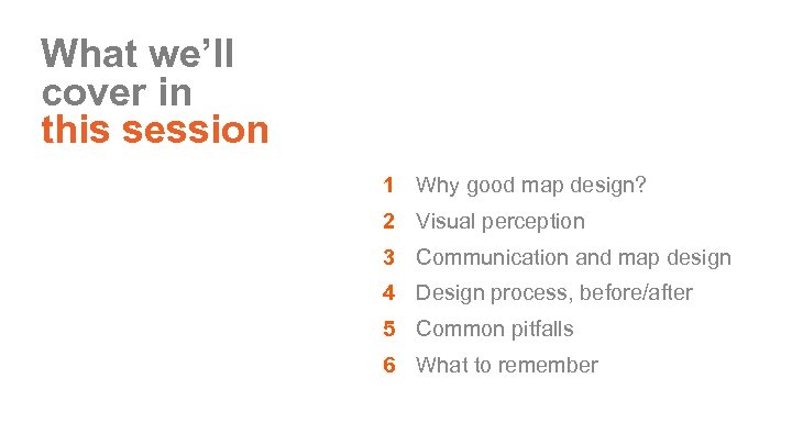 What we’ll cover in this session 1 Why good map design? 2 Visual perception