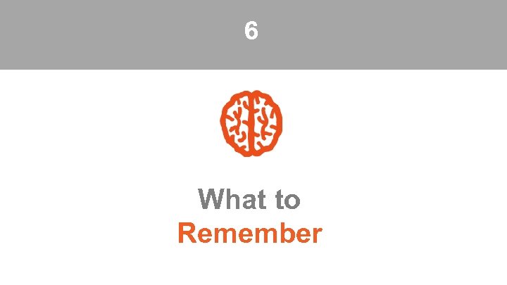 6 What to Remember 