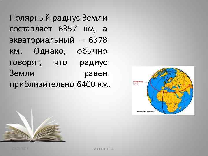 Полярный радиус Земли составляет 6357 км, а экваториальный – 6378 км. Однако, обычно говорят,