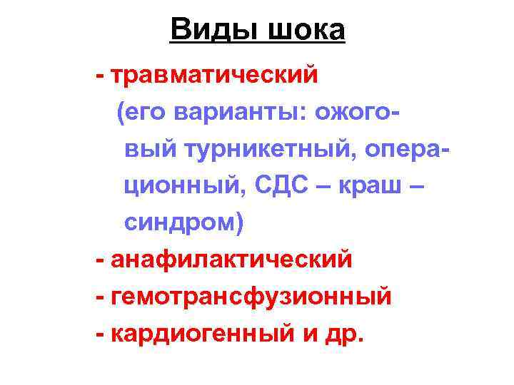 Виды шока - травматический (его варианты: ожоговый турникетный, операционный, СДС – краш – синдром)