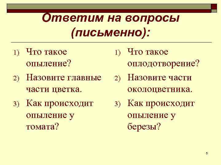 Ответим на вопросы (письменно): 1) 2) 3) Что такое опыление? Назовите главные части цветка.