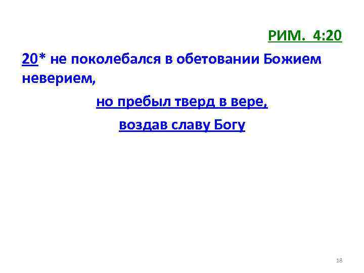 РИМ. 4: 20 20* не поколебался в обетовании Божием неверием, но пребыл тверд в