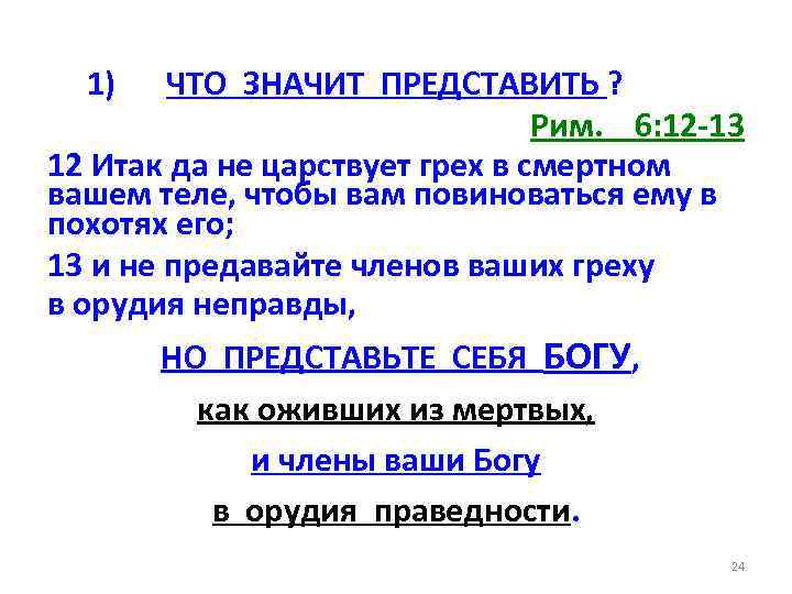 1) ЧТО ЗНАЧИТ ПРЕДСТАВИТЬ ? Рим. 6: 12 -13 12 Итак да не царствует