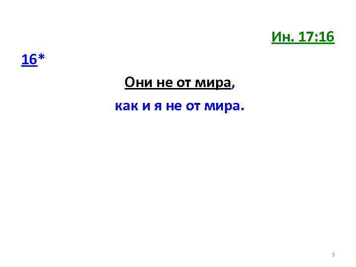 Ин. 17: 16 16* Они не от мира, как и я не от мира.