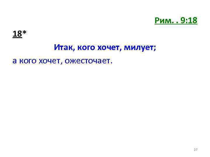 Рим. . 9: 18 18* Итак, кого хочет, милует; а кого хочет, ожесточает. 27