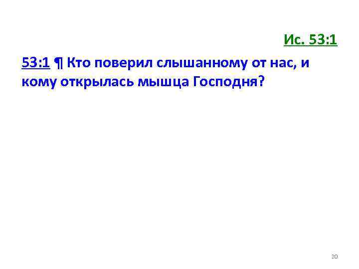 Ис. 53: 1 ¶ Кто поверил слышанному от нас, и кому открылась мышца Господня?
