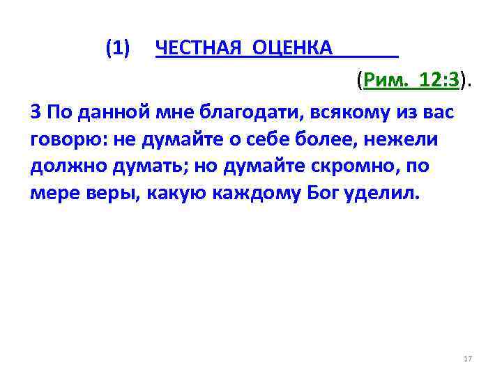 (1) ЧЕСТНАЯ ОЦЕНКА (Рим. 12: 3). 3 По данной мне благодати, всякому из вас