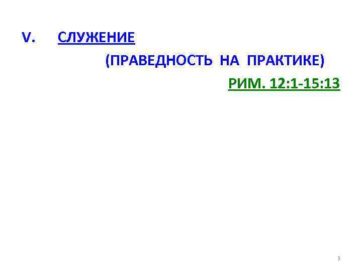 V. СЛУЖЕНИЕ (ПРАВЕДНОСТЬ НА ПРАКТИКЕ) РИМ. 12: 1 -15: 13 3 