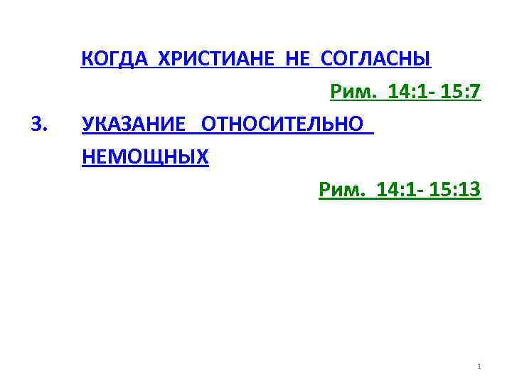 3. КОГДА ХРИСТИАНЕ НЕ СОГЛАСНЫ Рим. 14: 1 - 15: 7 УКАЗАНИЕ ОТНОСИТЕЛЬНО НЕМОЩНЫХ