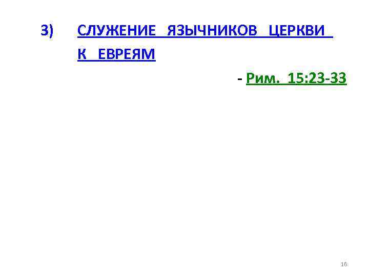 3) СЛУЖЕНИЕ ЯЗЫЧНИКОВ ЦЕРКВИ К ЕВРЕЯМ - Рим. 15: 23 -33 16 