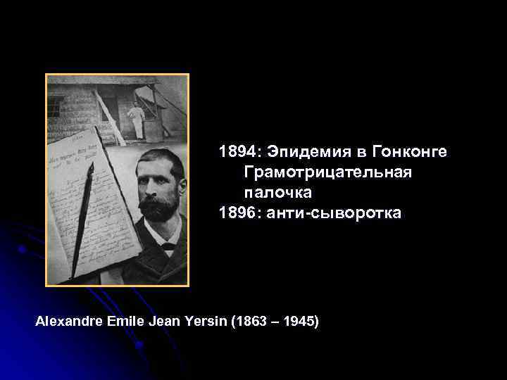 1894: Эпидемия в Гонконге Грамотрицательная палочка 1896: анти-сыворотка Alexandre Emile Jean Yersin (1863 –