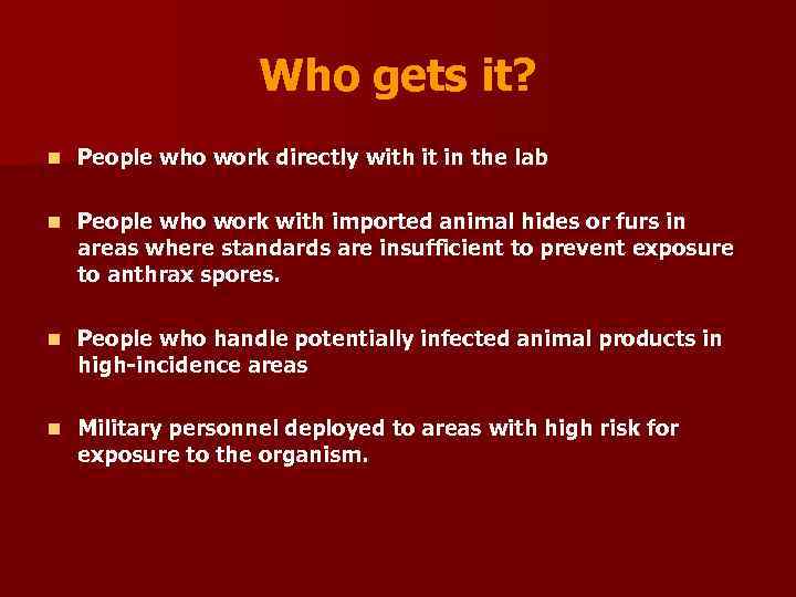 Who gets it? n People who work directly with it in the lab n