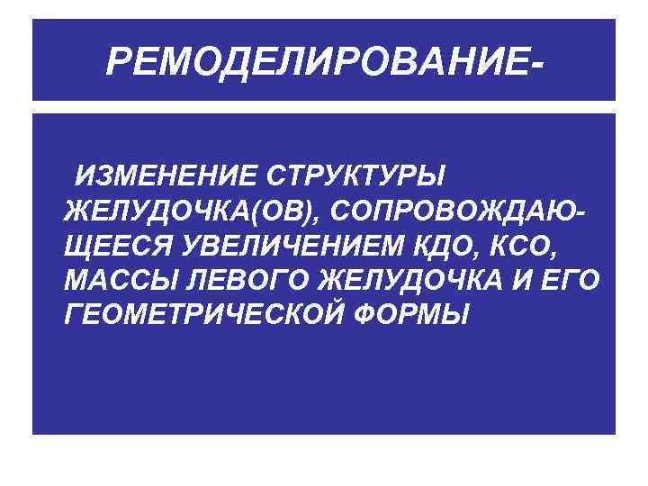 РЕМОДЕЛИРОВАНИЕИЗМЕНЕНИЕ СТРУКТУРЫ ЖЕЛУДОЧКА(ОВ), СОПРОВОЖДАЮЩЕЕСЯ УВЕЛИЧЕНИЕМ КДО, КСО, МАССЫ ЛЕВОГО ЖЕЛУДОЧКА И ЕГО ГЕОМЕТРИЧЕСКОЙ ФОРМЫ