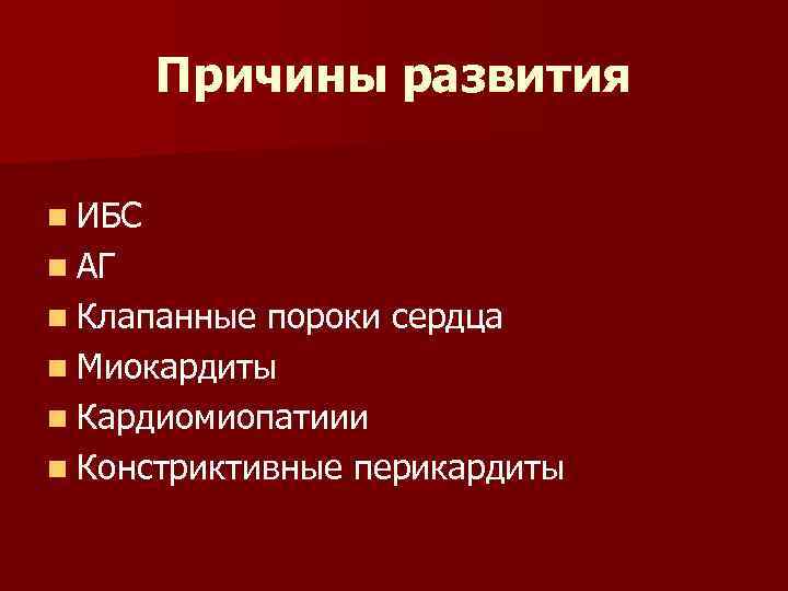 Причины развития n ИБС n АГ n Клапанные пороки сердца n Миокардиты n Кардиомиопатиии