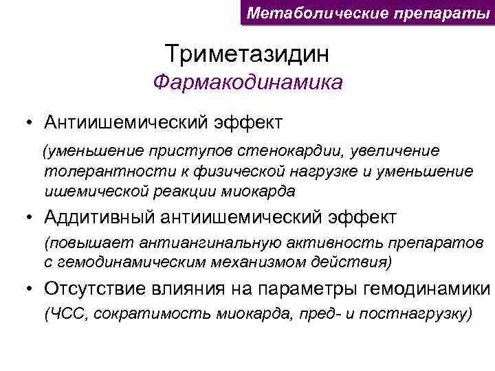 Метаболические препараты Триметазидин Фармакодинамика • Антиишемический эффект (уменьшение приступов стенокардии, увеличение толерантности к физической