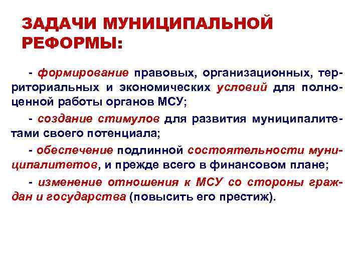 ЗАДАЧИ МУНИЦИПАЛЬНОЙ РЕФОРМЫ: - формирование правовых, организационных, территориальных и экономических условий для полноценной работы