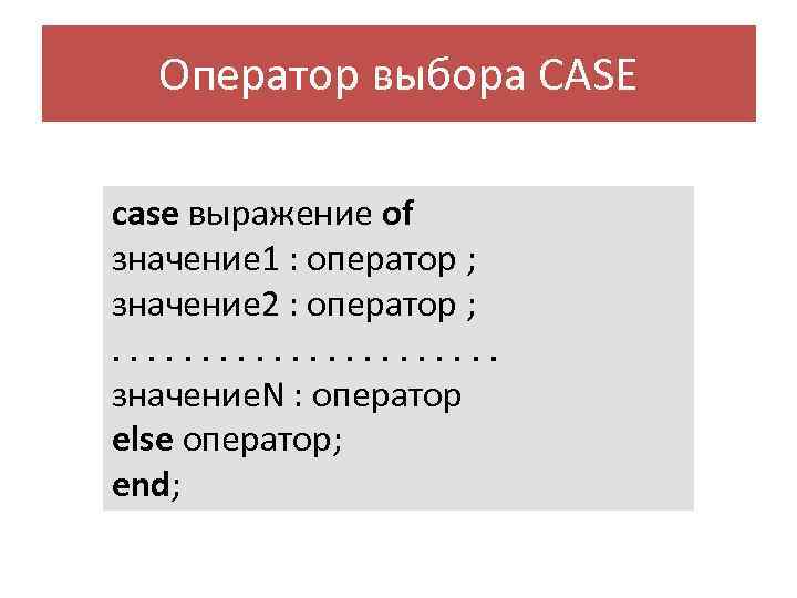 Оператор выбора CASE case выражение of значение 1 : оператор ; значение 2 :