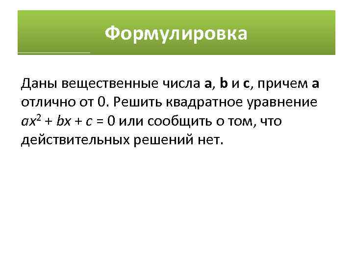 Формулировка Даны вещественные числа a, b и c, причем a отлично от 0. Решить