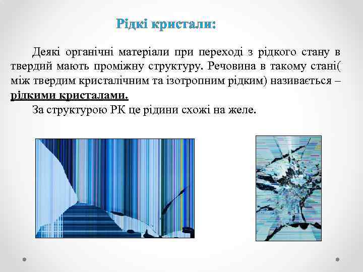 Рідкі кристали: Деякі органічні матеріали при переході з рідкого стану в твердий мають проміжну