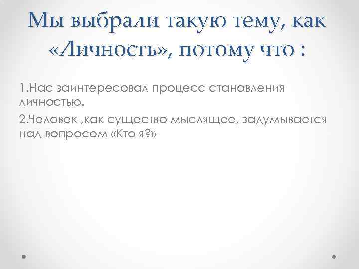 Мы выбрали такую тему, как «Личность» , потому что : 1. Нас заинтересовал процесс