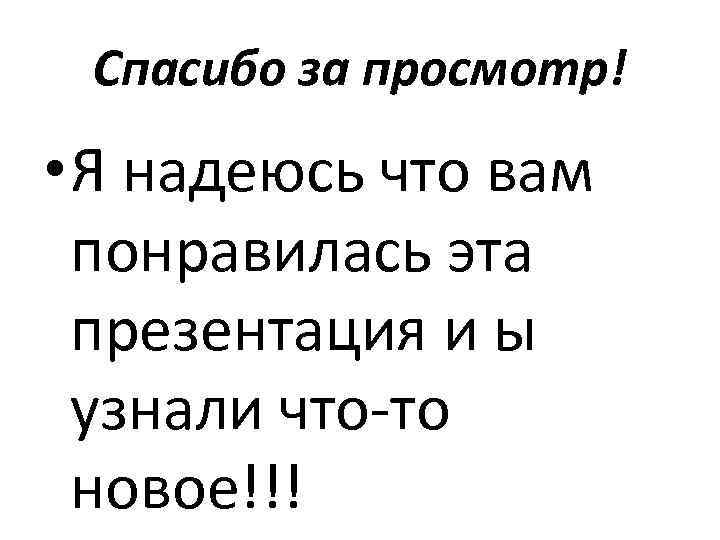 Спасибо за просмотр! • Я надеюсь что вам понравилась эта презентация и ы узнали