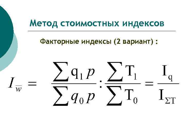 Метод стоимостных индексов Факторные индексы (2 вариант) : 