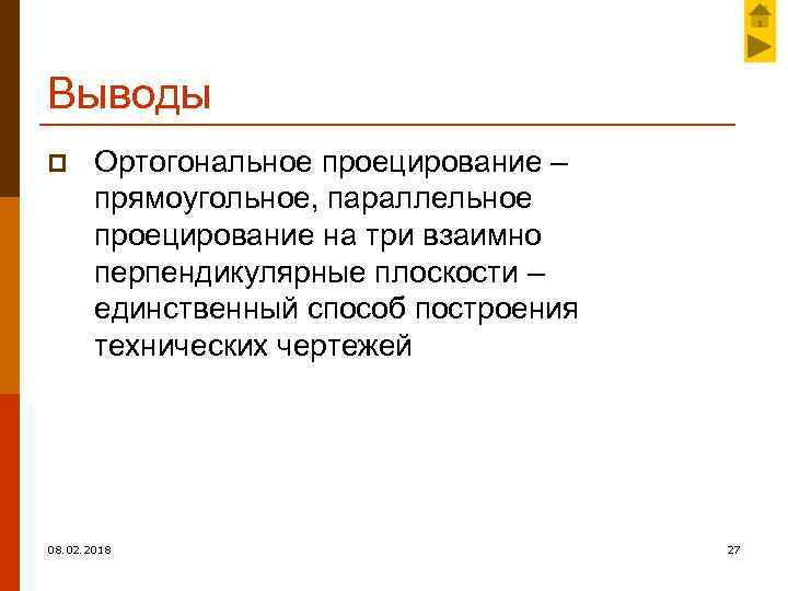Выводы p Ортогональное проецирование – прямоугольное, параллельное проецирование на три взаимно перпендикулярные плоскости –