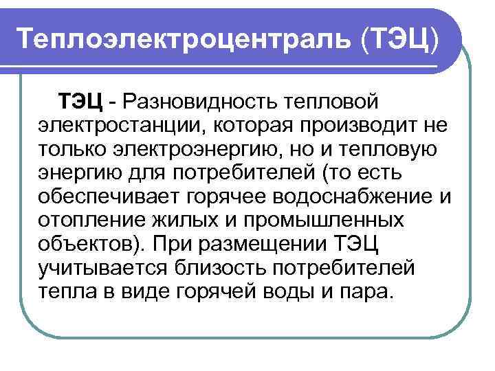 Теплоэлектроцентраль (ТЭЦ) ТЭЦ - Разновидность тепловой электростанции, которая производит не только электроэнергию, но и