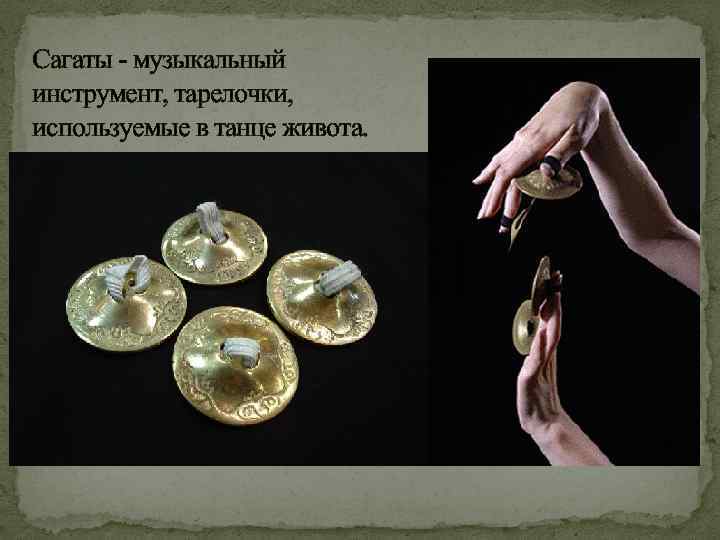 Сагаты - музыкальный инструмент, тарелочки, используемые в танце живота. 