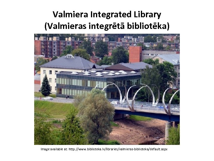 Valmiera Integrated Library (Valmieras integrētā bibliotēka) Image available at: http: //www. biblioteka. lv/libraries/valmieras-biblioteka/default. aspx