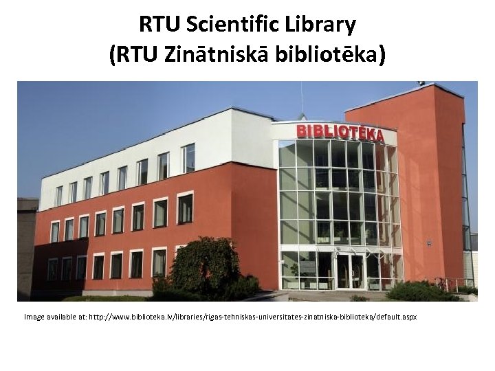 RTU Scientific Library (RTU Zinātniskā bibliotēka) Image available at: http: //www. biblioteka. lv/libraries/rigas-tehniskas-universitates-zinatniska-biblioteka/default. aspx