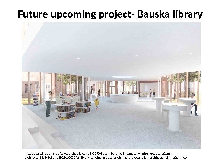 Future upcoming project- Bauska library Image available at: http: //www. archdaily. com/392760/library-building-in-bauska-winning-proposal-a 2 smarchitects/51