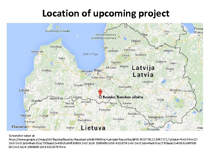 Location of upcoming project Screenshot taken at: https: //www. google. pl/maps/dir/Bauska, +Bauskas+pils%C 4%93 ta,