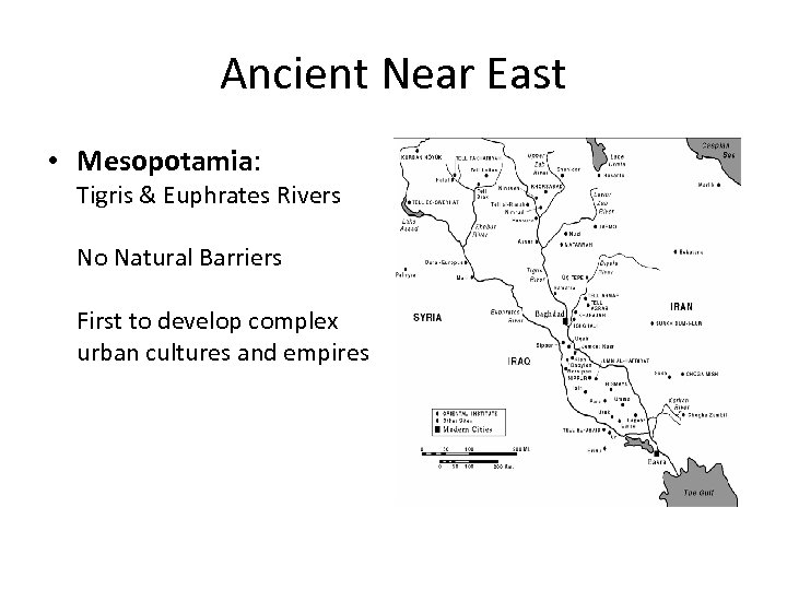 Ancient Near East • Mesopotamia: Tigris & Euphrates Rivers No Natural Barriers First to