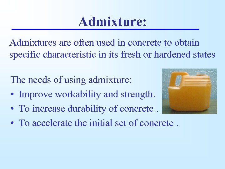 Admixture: Admixtures are often used in concrete to obtain specific characteristic in its fresh