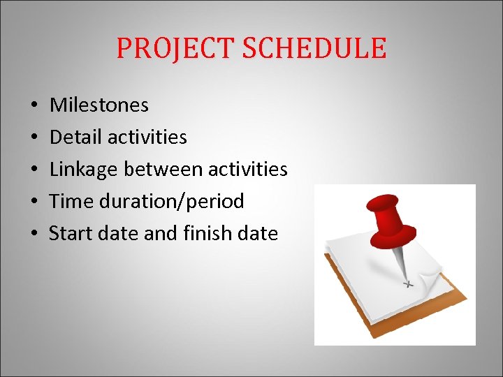 PROJECT SCHEDULE • • • Milestones Detail activities Linkage between activities Time duration/period Start